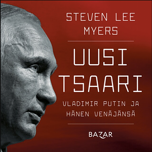 Uusi tsaari - Vladimir Putin ja hänen Venäjänsä by Steven Lee Myers