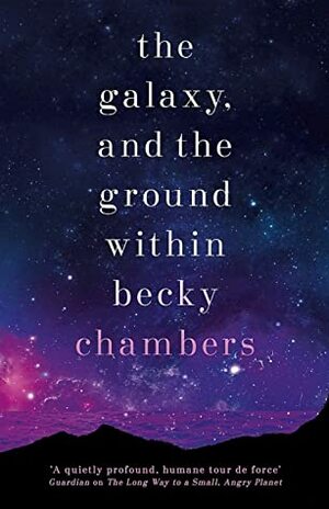 The Galaxy, and the Ground Within by Becky Chambers