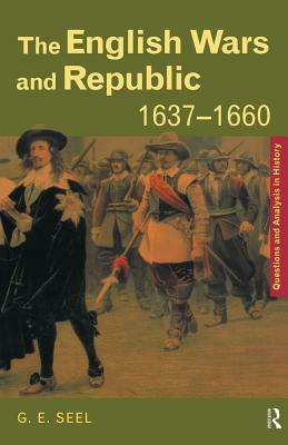 The English Wars and Republic, 1637-1660 by Graham E. Seel