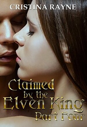 Claimed by the Elven King: Part Four by Cristina Rayne