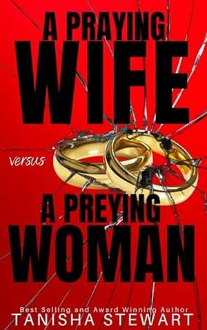 A Praying Wife Versus A Preying Woman  by Tanisha Stewart