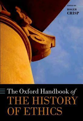 The Oxford Handbook of the History of Ethics by Roger Crisp