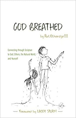 God Breathed: Connecting through Scripture to God, Others, the Natural World, and Yourself by Lacey Sturm, Rut Etheridge III