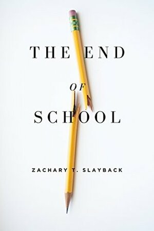 The End of School: Reclaiming Education from the Classroom by Zachary Slayback