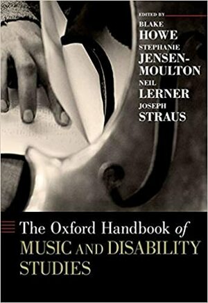 The Oxford Handbook of Music and Disability Studies by Neil William Lerner, Blake Howe, Joseph N. Straus, Stephanie Jensen-Moulton