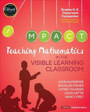 Teaching Mathematics in the Visible Learning Classroom, Grades K-2 by Kateri Thunder, Douglas Fisher, John T. Almarode