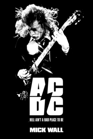AC/DC: Hell Ain't a Bad Place to Be by Mick Wall