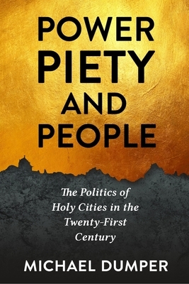 Power, Piety, and People: The Politics of Holy Cities in the Twenty-First Century by Michael Dumper