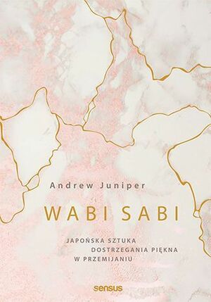 Wabi sabi. Japońska sztuka dostrzegania piękna w przemijaniu by Andrew Juniper