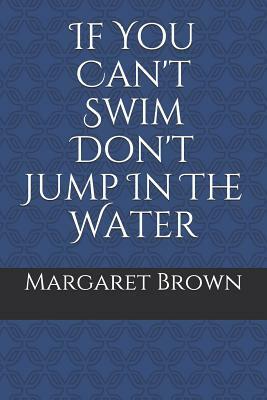 If You Can't Swim Don't Jump in the Water by Margaret Brown