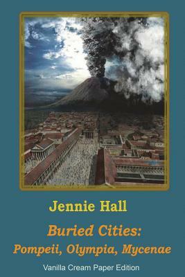 Buried Cities: Pompeii Olympia Mycenae by Jennie Hall