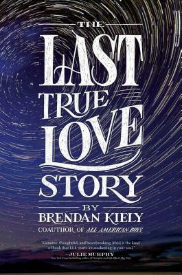 The Last True Love Story by Brendan Kiely