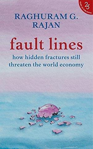 Fault Lines: How Hidden Fractures Still Threaten The World Economy by Raghuram G. Rajan, Raghuram G. Rajan