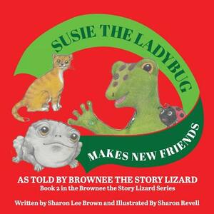 Susie the Ladybug Makes New Friends: Book 2 in the Brownee the Story Lizard Series by Sharon Lee Brown