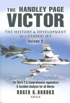 The Handley Page Victor, Volume 2: The History and Development of a Classic Jet by Roger Brooks