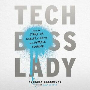 Tech Boss Lady: How to Start-Up, Disrupt, and Thrive as a Female Founder by 