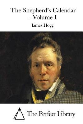 The Shepherd's Calendar - Volume I by James Hogg