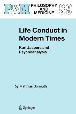 Life Conduct in Modern Times: Karl Jaspers and Psychoanalysis by Matthias Bormuth