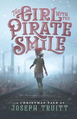 The Girl with the Pirate Smile: A Christmas Tale by Joseph Truitt