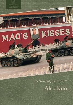 Mao's Kisses: A Novel of June 4, 1989 by Alex Kuo