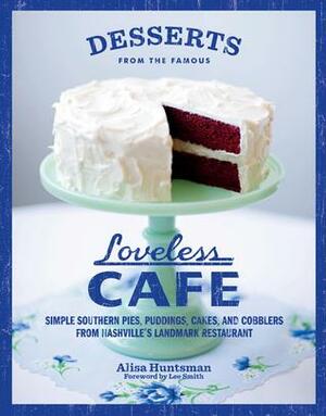 Desserts from the Famous Loveless Cafe: Simple Southern Pies, Puddings, Cakes, and Cobblers from Nashville's Landmark Restaurant by Alisa Huntsman