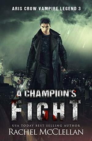 A Champion's Fight: Aris Crow Vampire Legend by Rachel McClellan