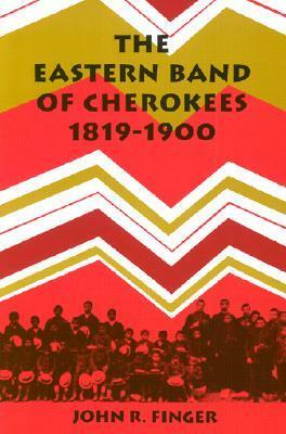 The Eastern Band of Cherokees: 1819-1900 by John R. Finger