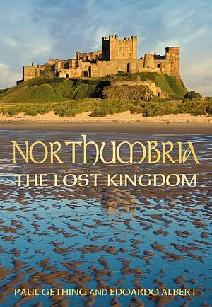 Northumbria: The Lost Kingdom by Paul Gething, Edoardo Albert