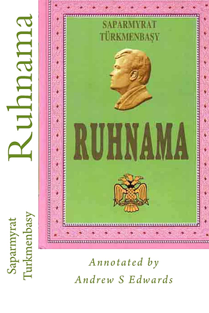 Ruhnama: The Book of the Soul (Annotated Version) by Andrew Edwards, Saparmyrat Nyýazow, Saparmyrat Nyýazow