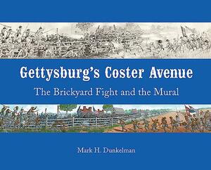 Gettysburg's Coster Avenue: The Brickyard Fight and the Mural by Mark H. Dunkelman