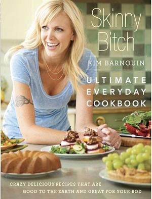 Skinny Bitch: Ultimate Everyday Cookbook by Kim Barnouin, Kim Barnouin