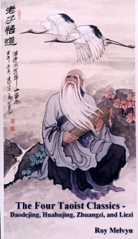 The Four Taoist Classics - Daodejing, Huahujing, Zhuangzi and Liezi by Roy Melvyn