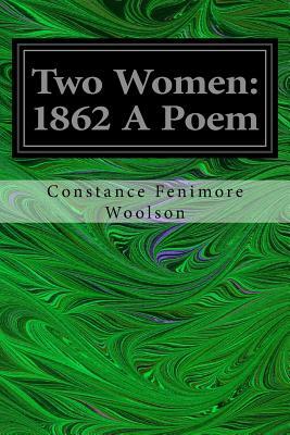 Two Women: 1862 A Poem by Constance Fenimore Woolson