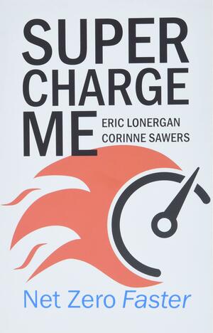 Supercharge Me: Net Zero Faster by Corinne Sawers, Eric Lonergan