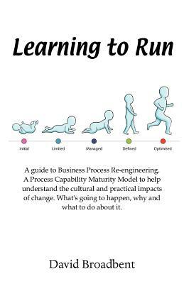 Learning To Run - A Guide To Business Process Re-engineering by David Broadbent