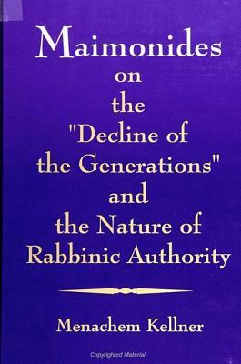 Maimonides on the "decline of the Generations" and the Nature of Rabbinic Authority by Menachem Kellner