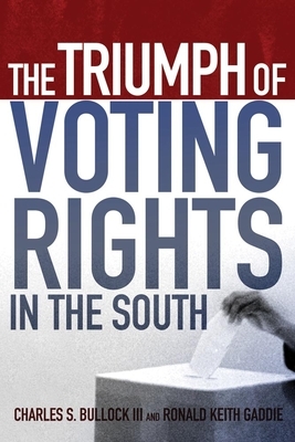 The Triumph of Voting Rights in the South by Ronald Keith Gaddie, Charles S. Bullock