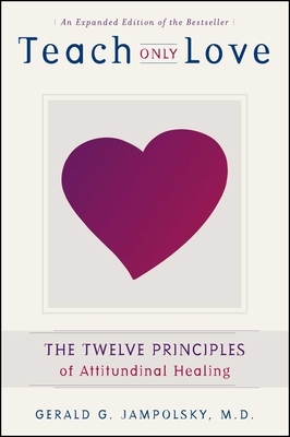Teach Only Love: The Seven Principles of Attitudinal Healing by Gerald G. Jampolsky
