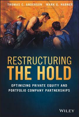 Restructuring the Hold: Optimizing Portfolio Company Performance and Management Team Returns by Thomas C. Anderson, Mark G Habner