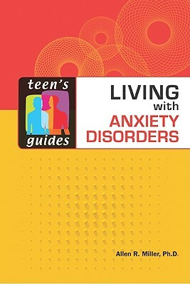 Living with Anxiety Disorders by Allen R. Miller