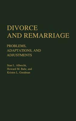 Divorce and Remarriage: Problems, Adaptations, and Adjustments by Kristen Goodman, Howard M. Bahr, Stan L. Albrecht