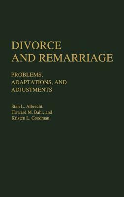 Divorce and Remarriage: Problems, Adaptations, and Adjustments by Howard M. Bahr, Kristen Goodman, Stan L. Albrecht