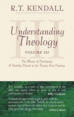 Understanding Theology: The Means of Developing a Healthy Church in the Twenty First Century by R. T. Kendall