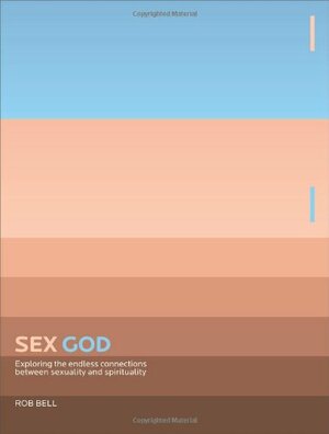 Sex God: Exploring the Endless Connections Between Sexuality and Spirituality by Rob Bell