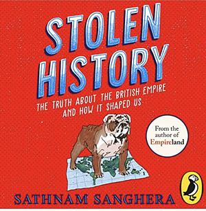 Stolen History: The Truth About the British Empire by Sathnam Sanghera