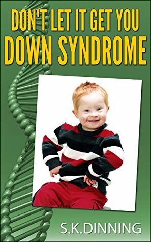 Don't Let It Get You Down Syndrome by S.K. Dinning