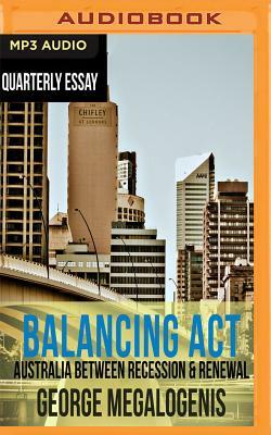 Quarterly Essay 61: Balancing ACT: Australia Between Recession & Renewal by George Megalogenis