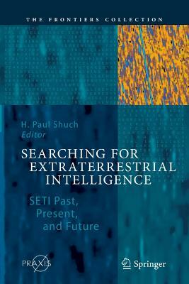 Searching for Extraterrestrial Intelligence: Seti Past, Present, and Future by H. Paul Shuch