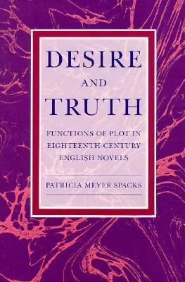Desire and Truth: Functions of Plot in Eighteenth-Century English Novels by Patricia Meyer Spacks