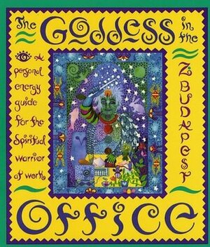 The Goddess in the Office: A Personal Energy Guide for the Spiritual Warrior at Work by Zsuzsanna E. Budapest